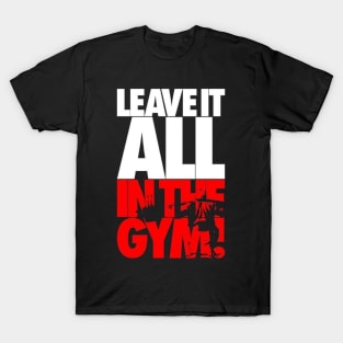 LEAVE IT ALL IN THE GYM T-Shirt